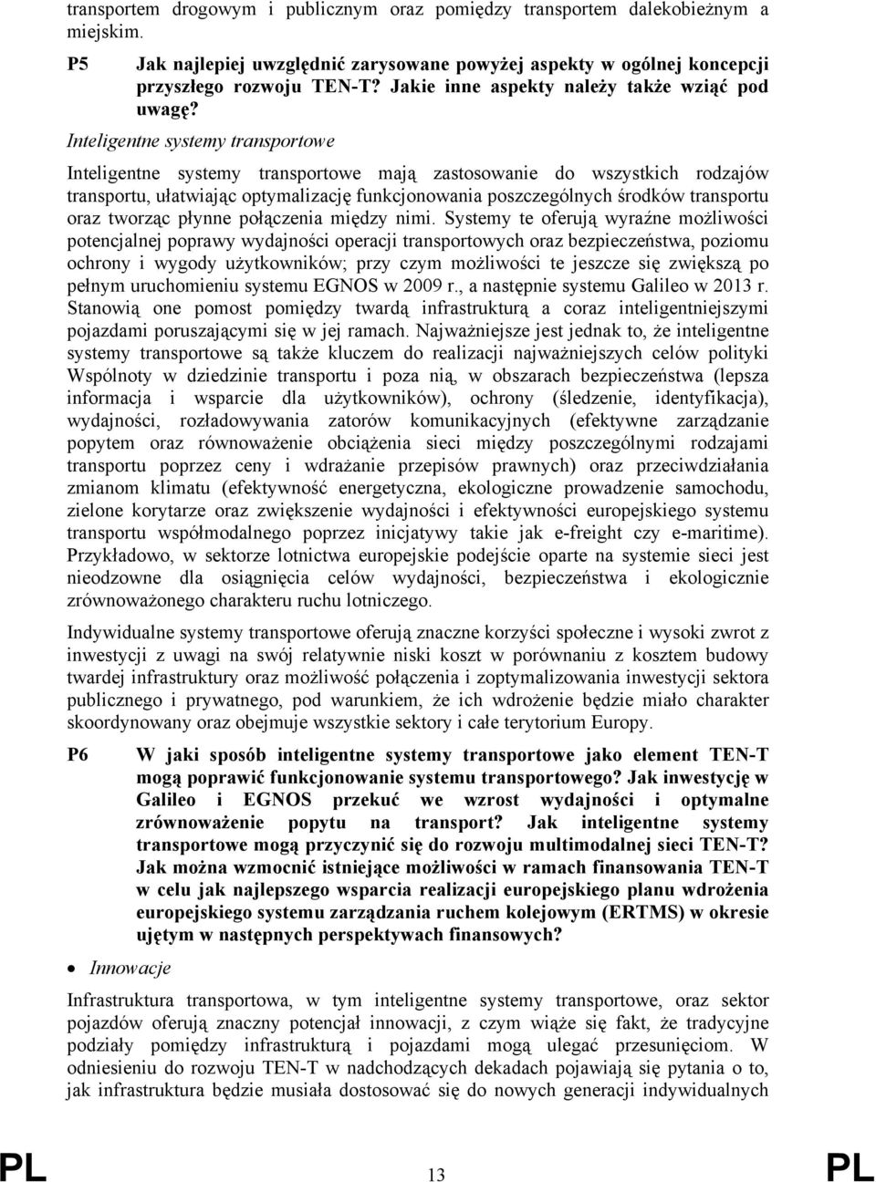 Inteligentne systemy transportowe Inteligentne systemy transportowe mają zastosowanie do wszystkich rodzajów transportu, ułatwiając optymalizację funkcjonowania poszczególnych środków transportu oraz