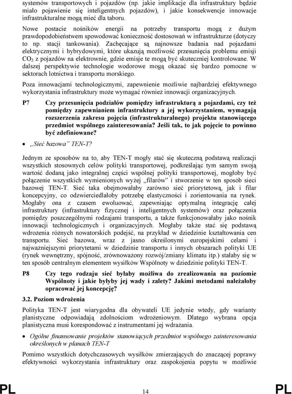 Zachęcające są najnowsze badania nad pojazdami elektrycznymi i hybrydowymi, które ukazują możliwość przesunięcia problemu emisji CO 2 z pojazdów na elektrownie, gdzie emisje te mogą być skuteczniej