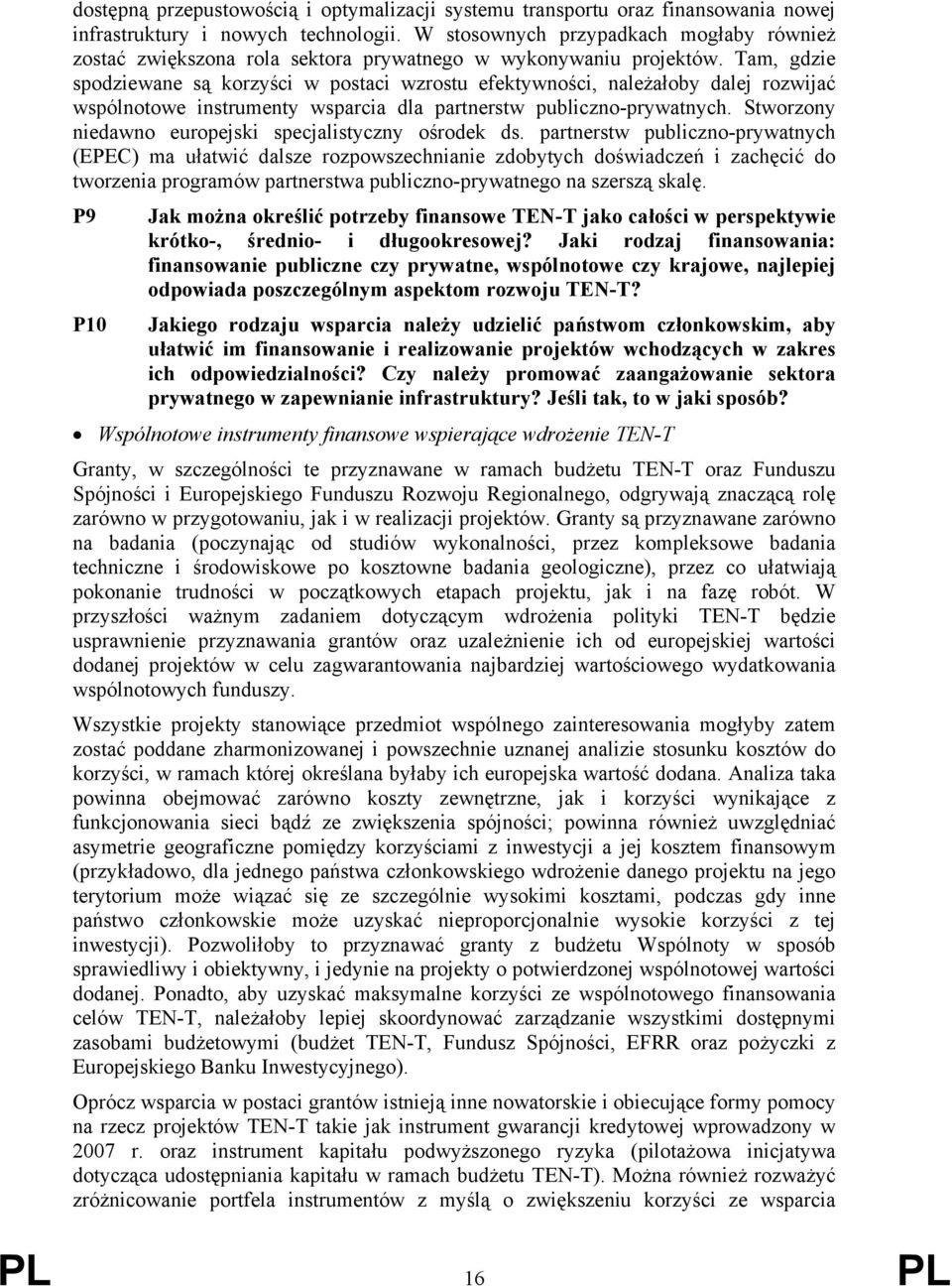 Tam, gdzie spodziewane są korzyści w postaci wzrostu efektywności, należałoby dalej rozwijać wspólnotowe instrumenty wsparcia dla partnerstw publiczno-prywatnych.