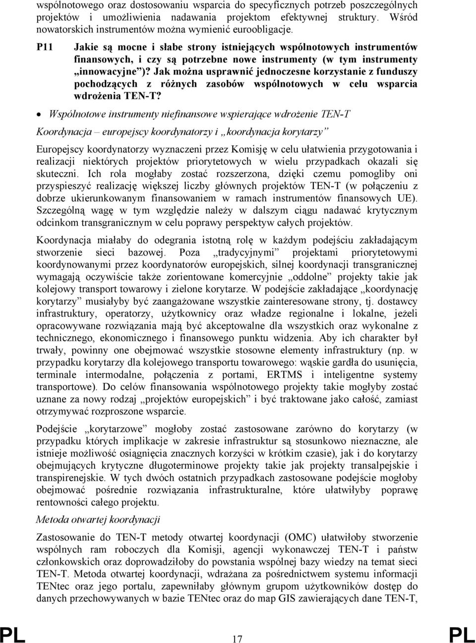 P11 Jakie są mocne i słabe strony istniejących wspólnotowych instrumentów finansowych, i czy są potrzebne nowe instrumenty (w tym instrumenty innowacyjne )?