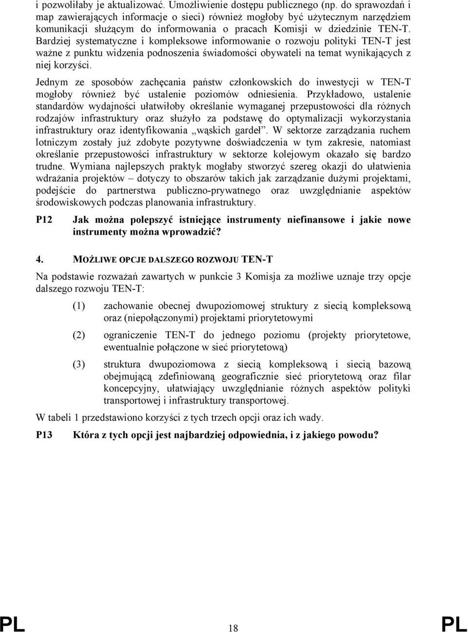 Bardziej systematyczne i kompleksowe informowanie o rozwoju polityki TEN-T jest ważne z punktu widzenia podnoszenia świadomości obywateli na temat wynikających z niej korzyści.