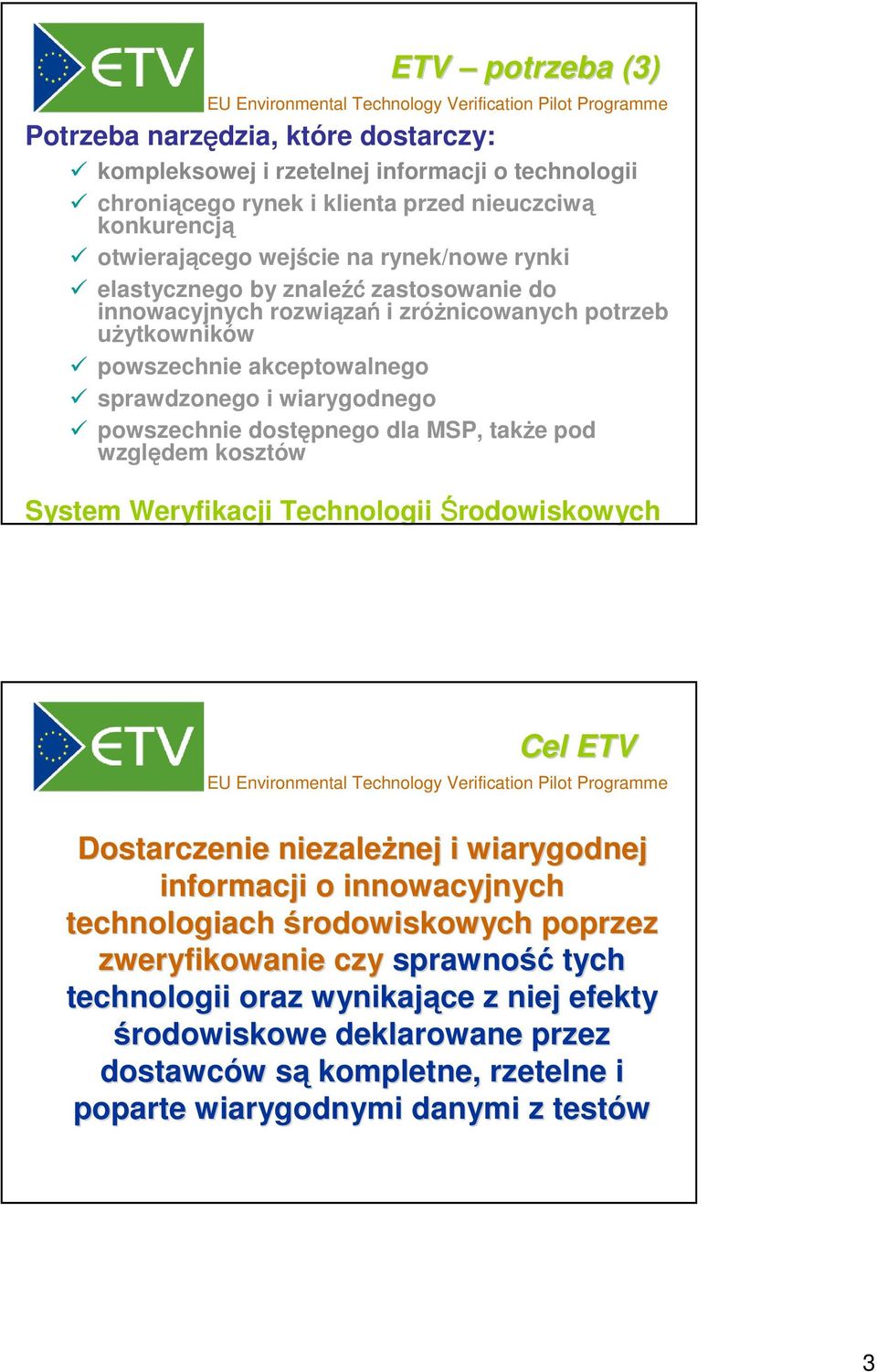 dostępnego dla MSP, także pod względem kosztów System Weryfikacji Technologii Środowiskowych Cel ETV Dostarczenie niezależnej i wiarygodnej informacji o innowacyjnych technologiach