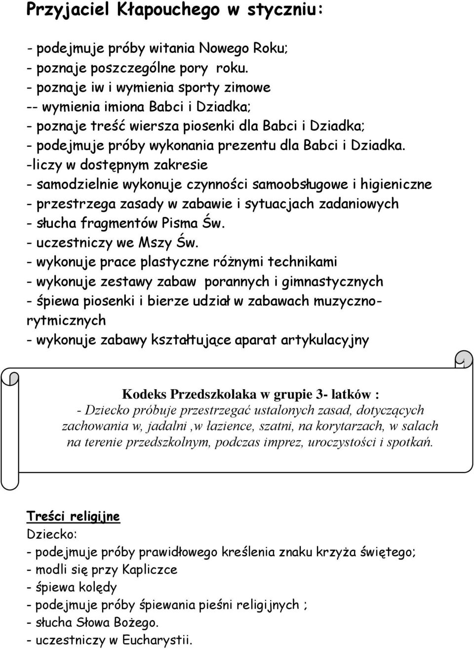 -liczy w dostępnym zakresie - samodzielnie wykonuje czynności samoobsługowe i higieniczne - przestrzega zasady w zabawie i sytuacjach zadaniowych - słucha fragmentów Pisma Św.