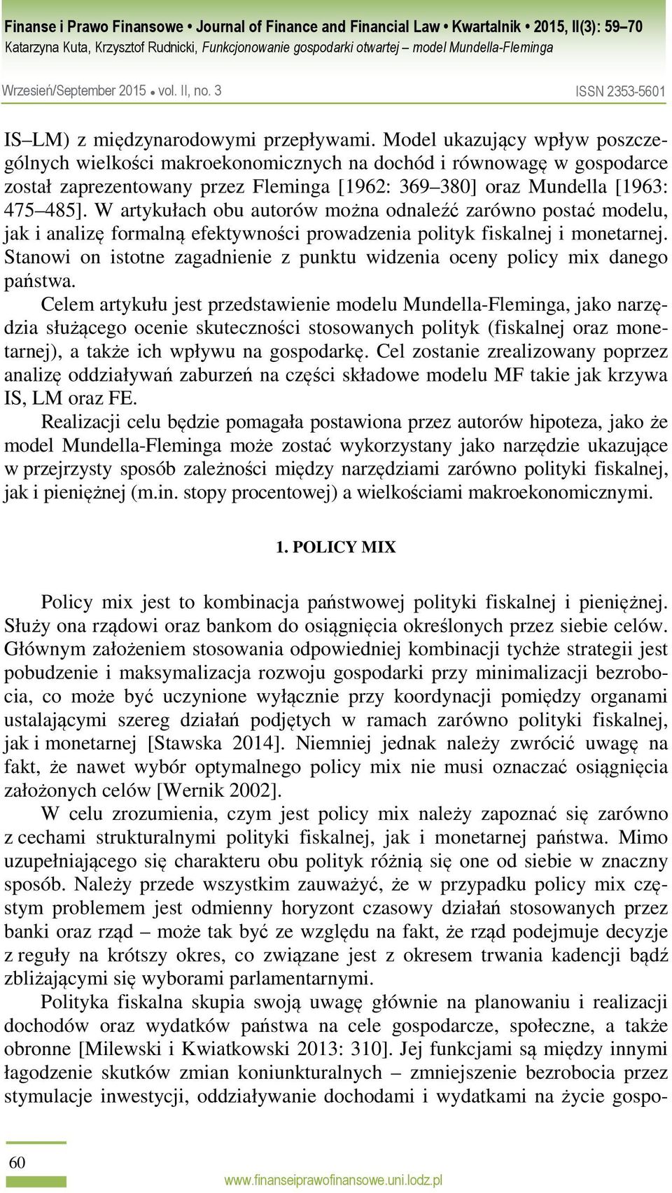 W artykułach obu autorów można odnaleźć zarówno postać modelu, jak i analizę formalną efektywności prowadzenia polityk fiskalnej i monetarnej.