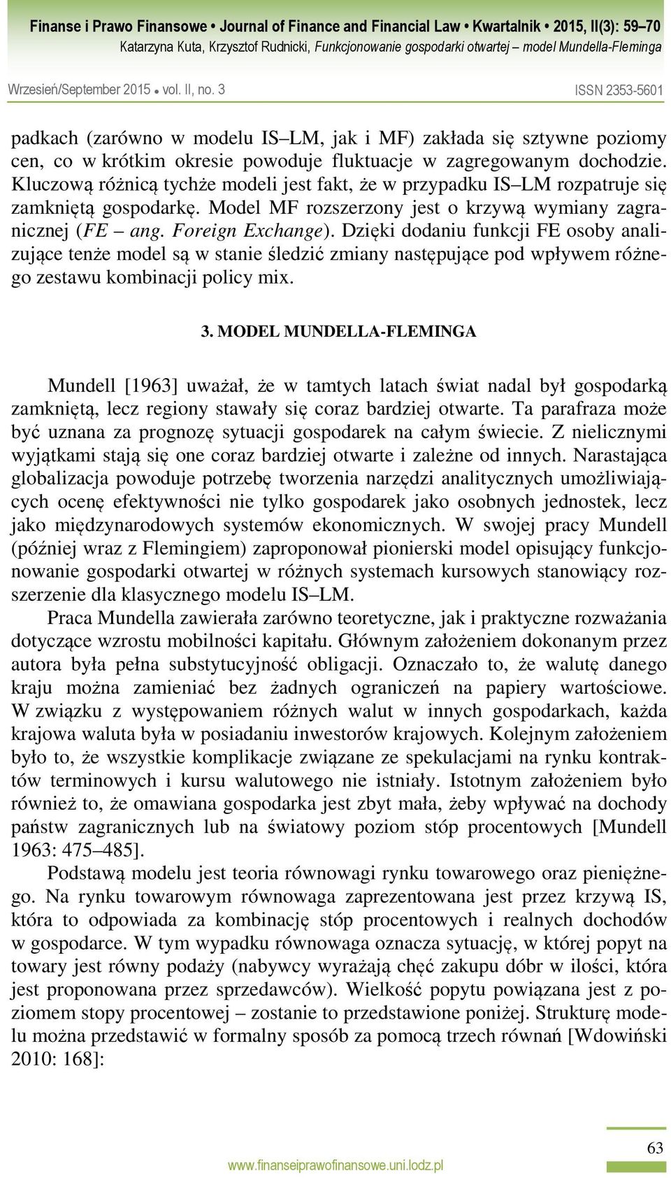 Dzięki dodaniu funkcji FE osoby analizujące tenże model są w stanie śledzić zmiany następujące pod wpływem różnego zestawu kombinacji policy mix. 3.