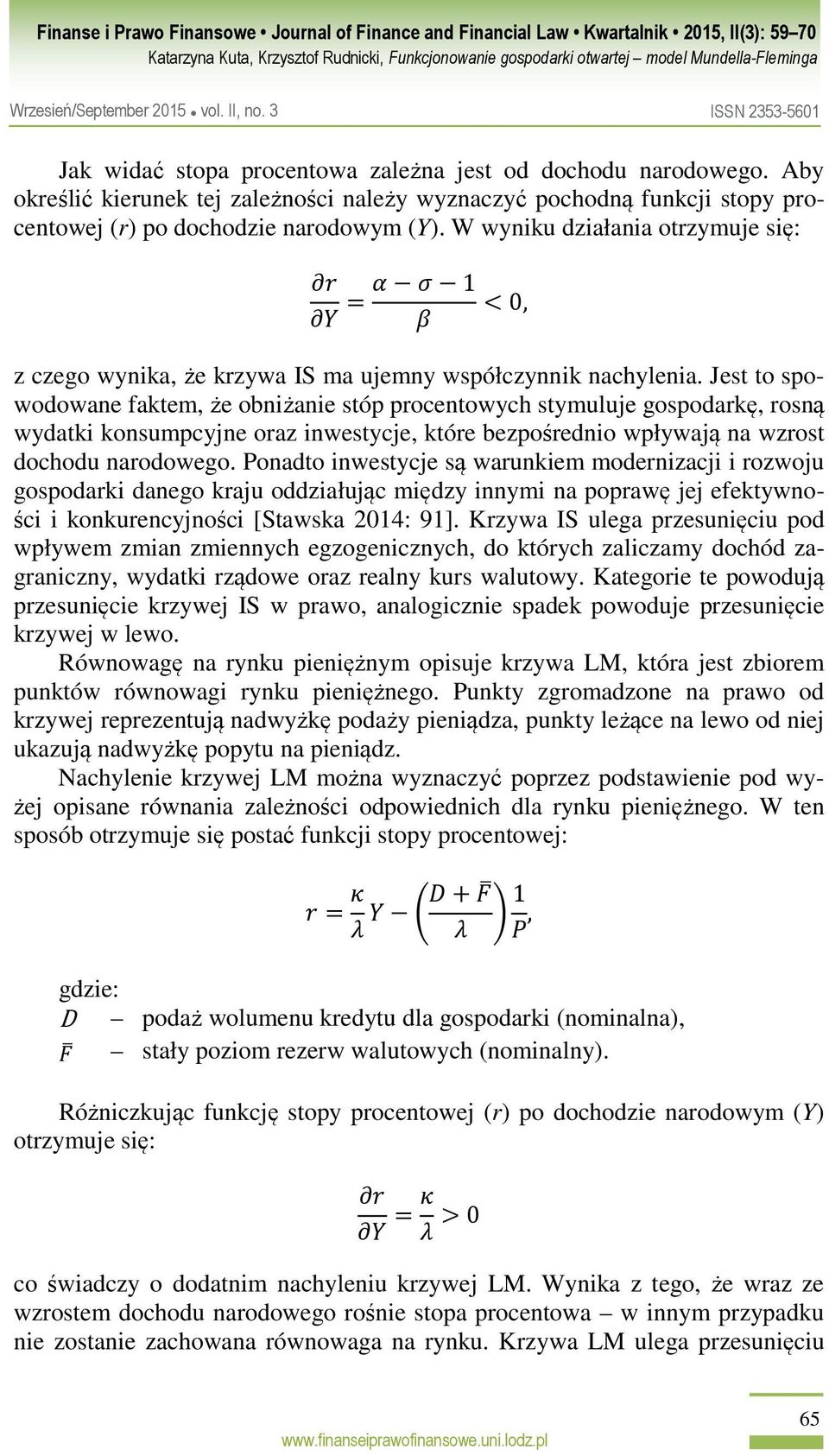 Jest to spowodowane faktem, że obniżanie stóp procentowych stymuluje gospodarkę, rosną wydatki konsumpcyjne oraz inwestycje, które bezpośrednio wpływają na wzrost dochodu narodowego.