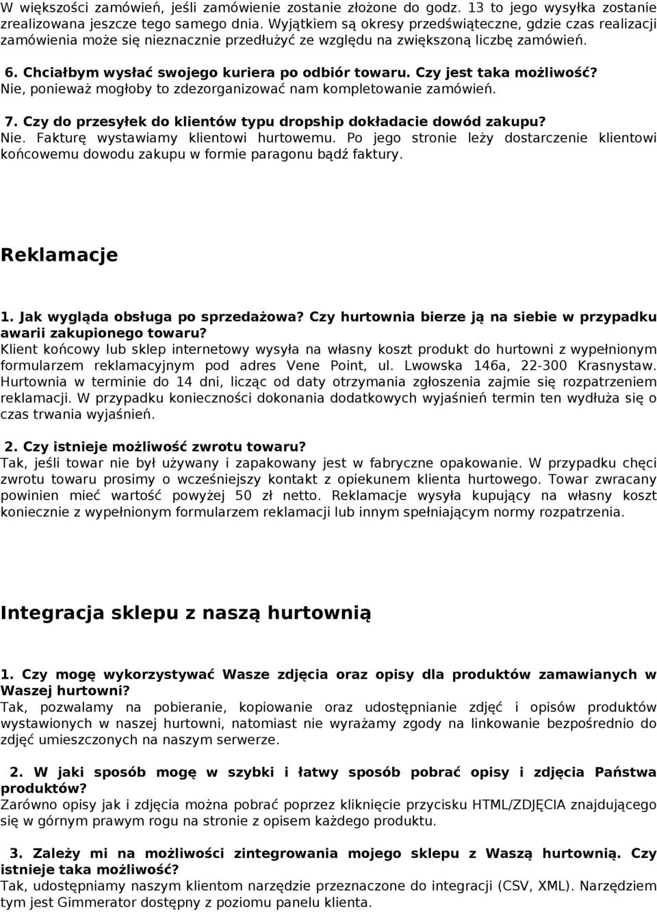 Czy jest taka możliwość? Nie, ponieważ mogłoby to zdezorganizować nam kompletowanie zamówień. 7. Czy do przesyłek do klientów typu dropship dokładacie dowód zakupu? Nie. Fakturę wystawiamy klientowi hurtowemu.