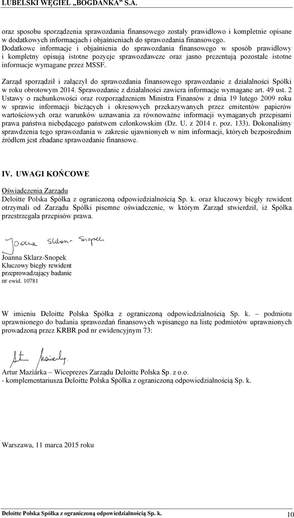 MSSF. Zarząd sporządził i załączył do sprawozdania finansowego sprawozdanie z działalności Spółki w roku obrotowym 2014. Sprawozdanie z działalności zawiera informacje wymagane art. 49 ust.