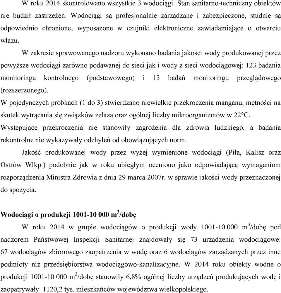 W zakresie sprawowanego nadzoru wykonano badania jakości wody produkowanej przez powyższe wodociągi zarówno podawanej do sieci jak i wody z sieci wodociągowej: 123 badania monitoringu kontrolnego