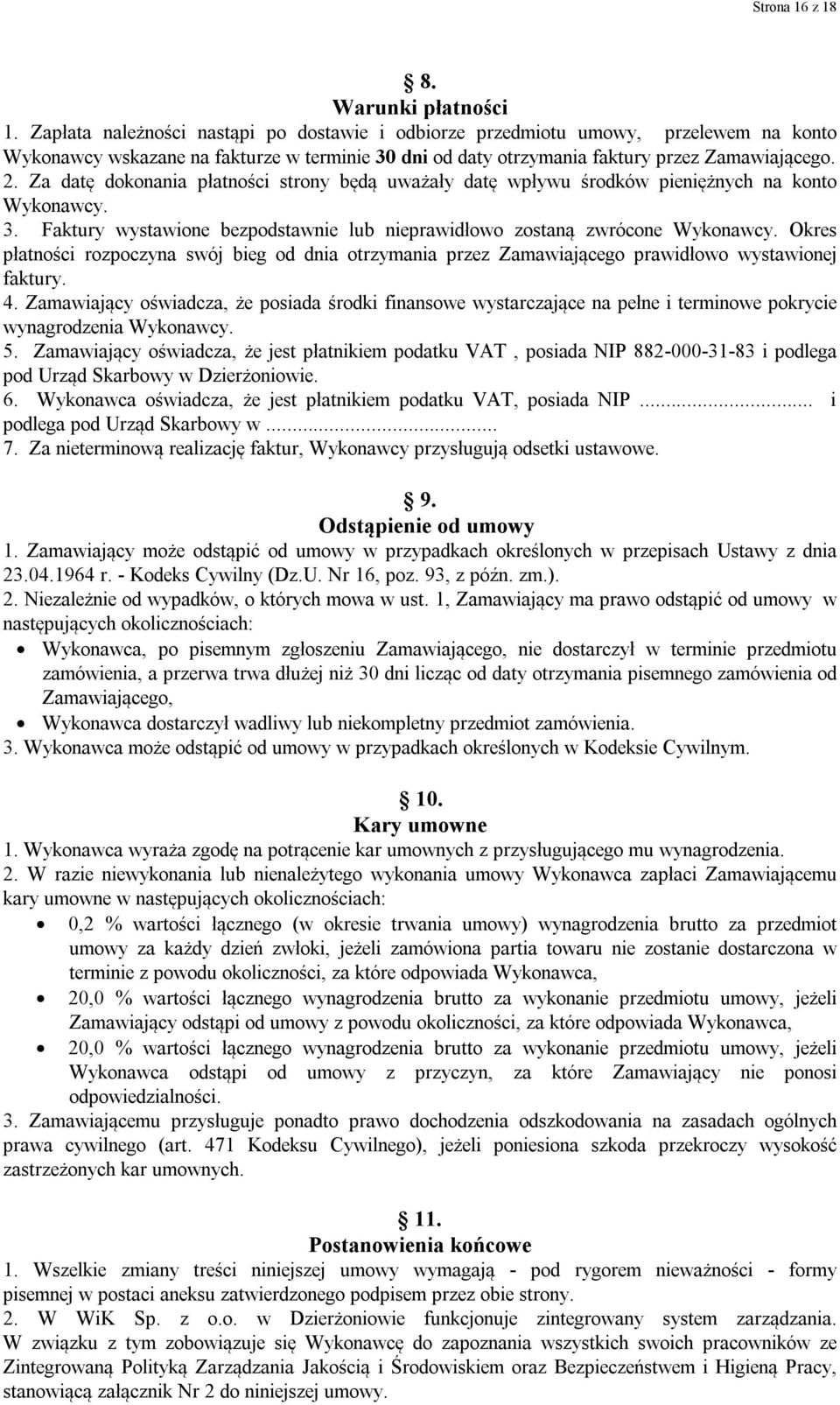 Za datę dokonania płatności strony będą uważały datę wpływu środków pieniężnych na konto Wykonawcy. 3. Faktury wystawione bezpodstawnie lub nieprawidłowo zostaną zwrócone Wykonawcy.