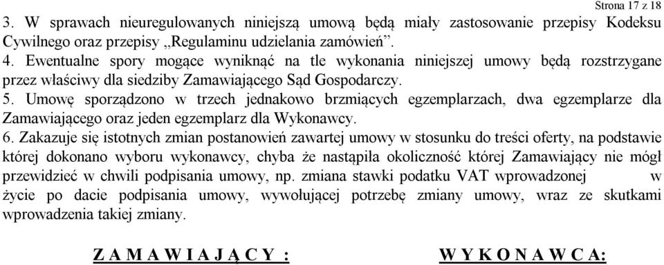 Umowę sporządzono w trzech jednakowo brzmiących egzemplarzach, dwa egzemplarze dla Zamawiającego oraz jeden egzemplarz dla Wykonawcy. 6.