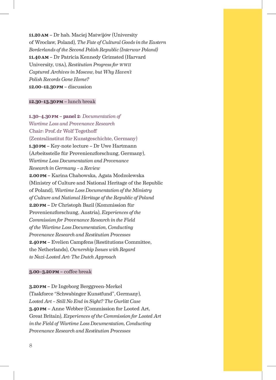 30 PM lunch break 1.30 4.30 PM panel 2: Documentation of Wartime Loss and Provenance Research Chair: Prof. dr Wolf Tegethoff (Zentralinstitut für Kunstgeschichte, Germany) 1.