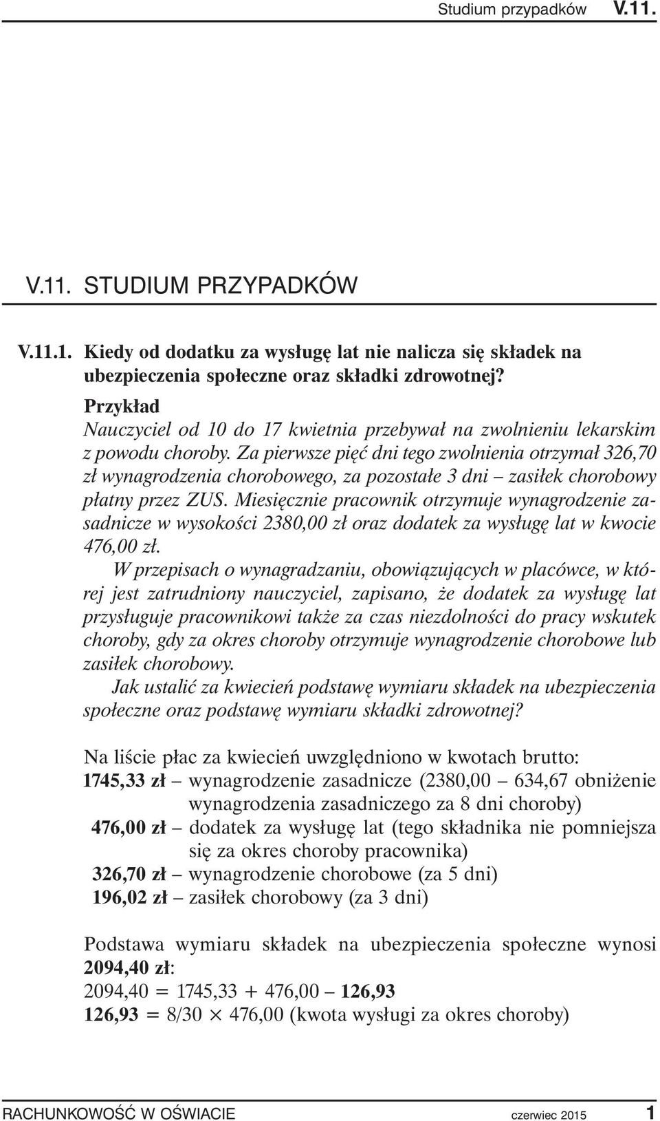 Za pierwsze pięć dni tego zwolnienia otrzymał 326,70 zł wynagrodzenia chorobowego, za pozostałe 3 dni zasiłek chorobowy płatny przez ZUS.