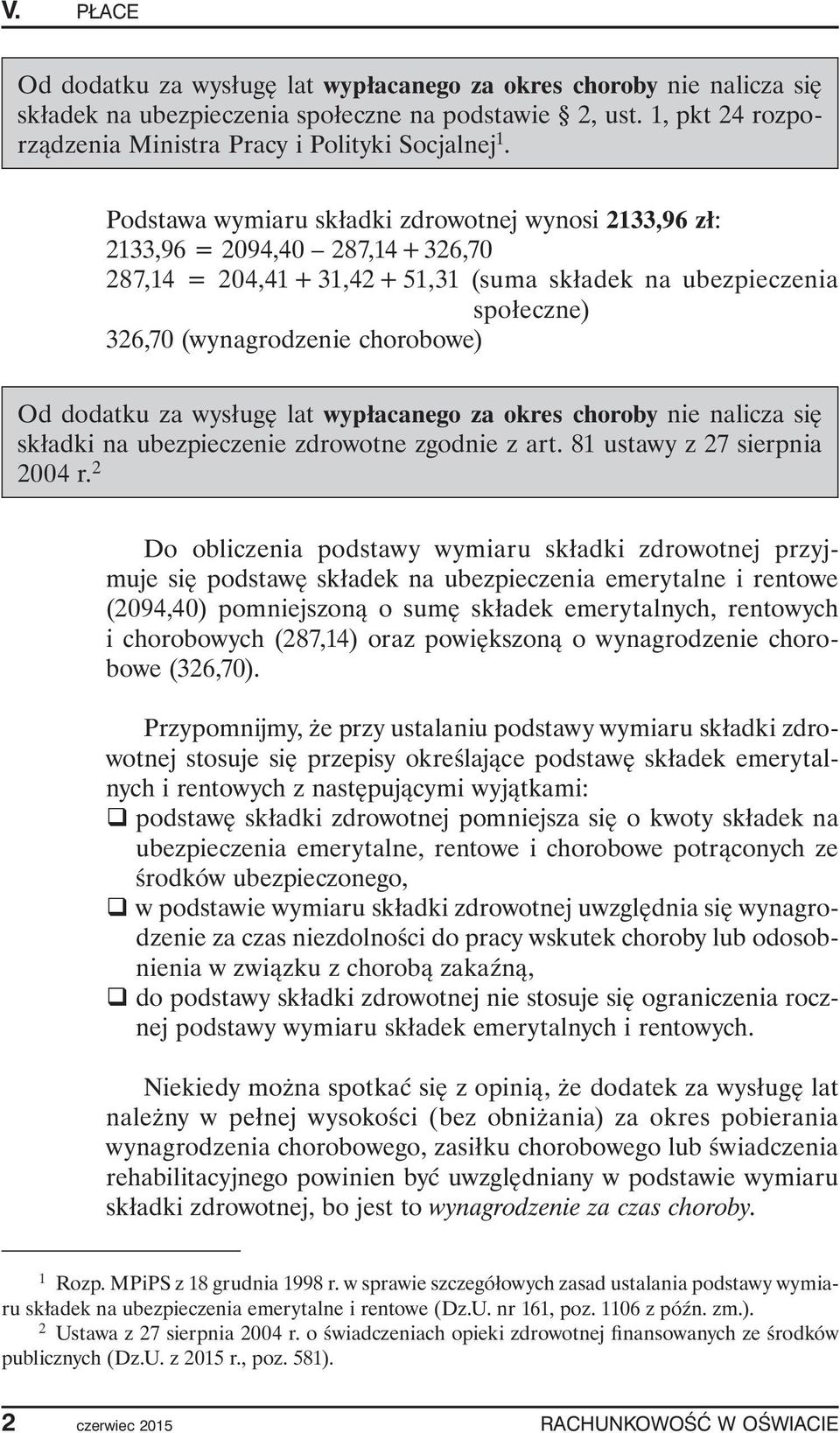 Od dodatku za wysługę lat wypłacanego za okres choroby nie nalicza się składki na ubezpieczenie zdrowotne zgodnie z art. 81 ustawy z 27 sierpnia 2004 r.