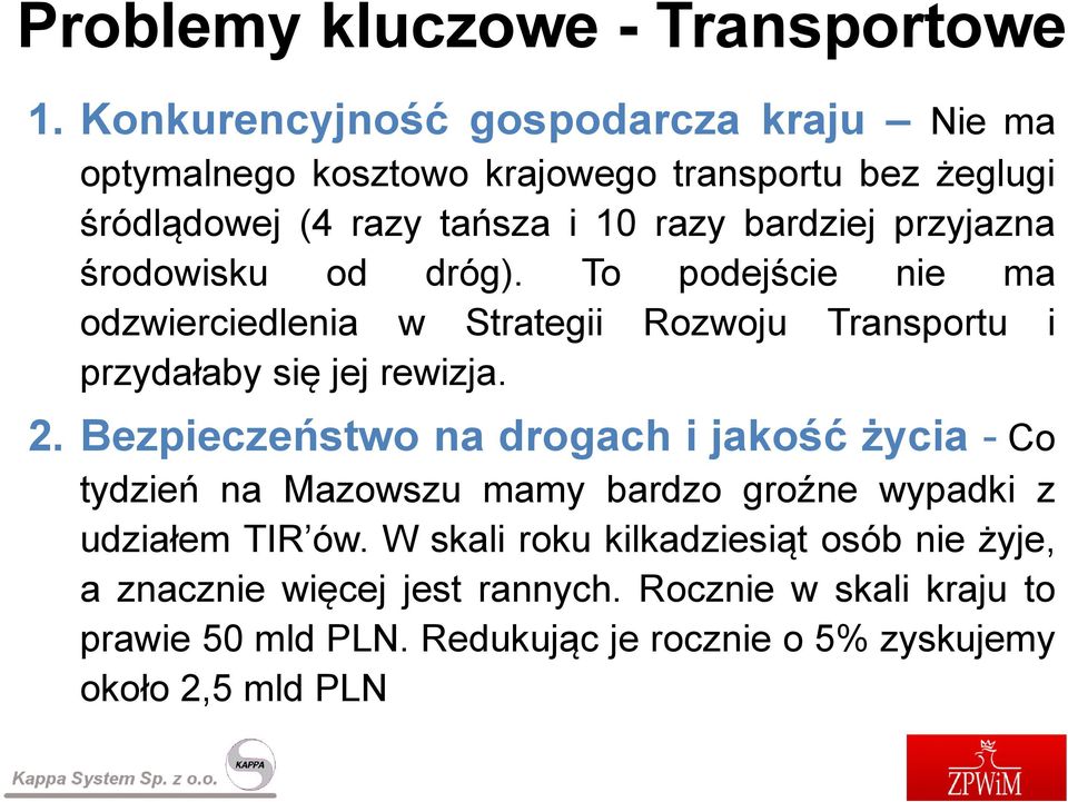 przyjazna środowisku od dróg). To podejście nie ma odzwierciedlenia w Strategii Rozwoju Transportu i przydałaby się jej rewizja. 2.