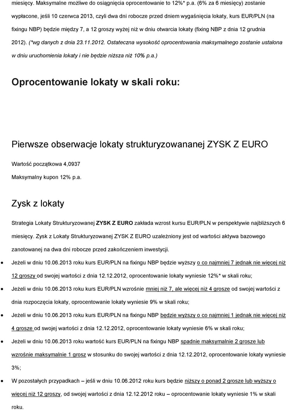 NBP) będzie między 7, a 12 groszy wyżej niż w dniu otwarcia lokaty (fixing NBP z dnia 12 grudnia 2012)