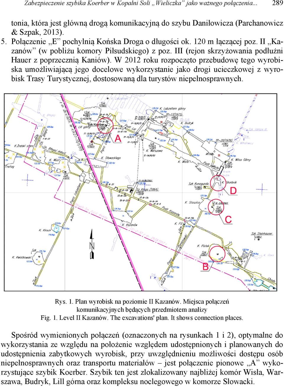 W 2012 roku rozpoczęto przebudowę tego wyrobiska umożliwiającą jego docelowe wykorzystanie jako drogi ucieczkowej z wyrobisk Trasy Turystycznej, dostosowaną dla turystów niepełnosprawnych. Rys. 1.