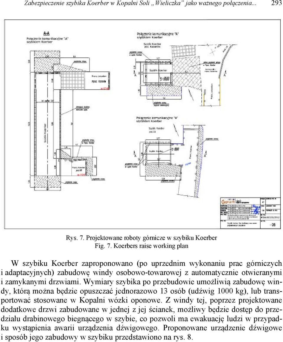 Koerbers raise working plan W szybiku Koerber zaproponowano (po uprzednim wykonaniu prac górniczych i adaptacyjnych) zabudowę windy osobowo-towarowej z automatycznie otwieranymi i zamykanymi drzwiami.