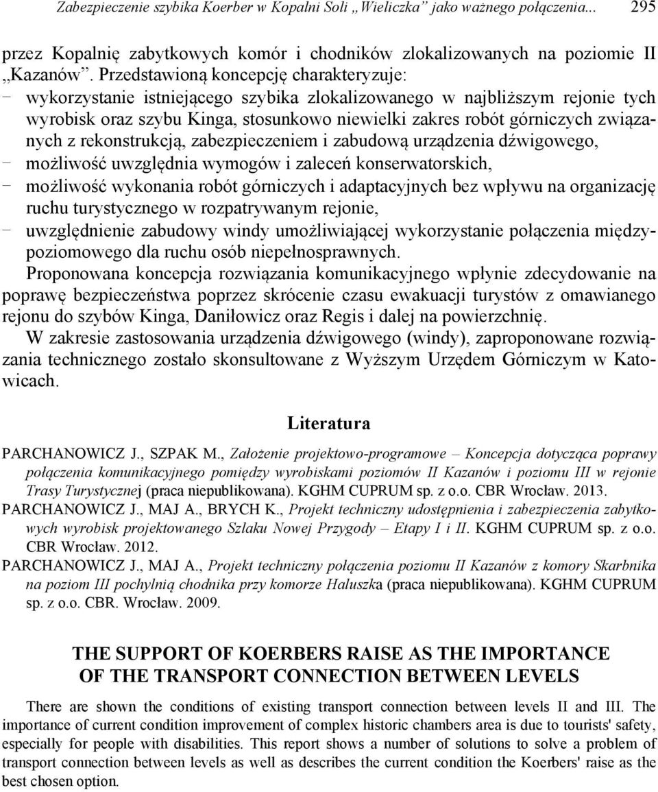 związanych z rekonstrukcją, zabezpieczeniem i zabudową urządzenia dźwigowego, - możliwość uwzględnia wymogów i zaleceń konserwatorskich, - możliwość wykonania robót górniczych i adaptacyjnych bez