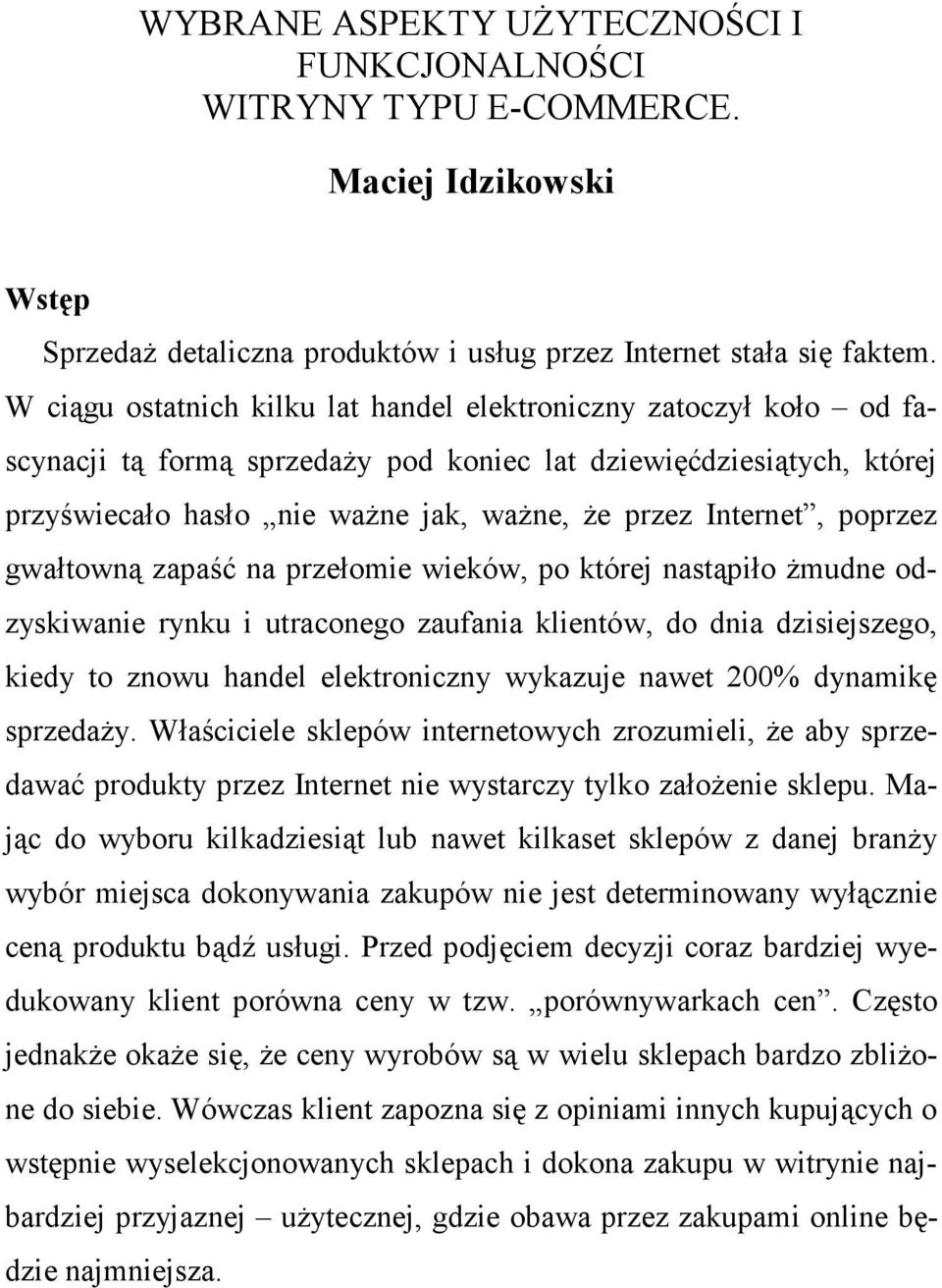 poprzez gwałtowną zapaść na przełomie wieków, po której nastąpiło Ŝmudne odzyskiwanie rynku i utraconego zaufania klientów, do dnia dzisiejszego, kiedy to znowu handel elektroniczny wykazuje nawet