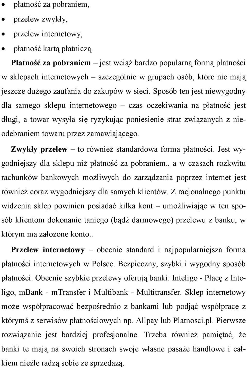 Sposób ten jest niewygodny dla samego sklepu internetowego czas oczekiwania na płatność jest długi, a towar wysyła się ryzykując poniesienie strat związanych z nieodebraniem towaru przez