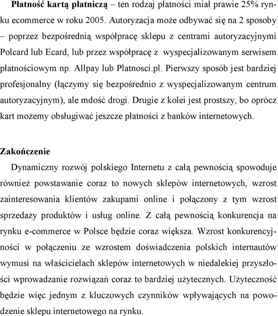 Allpay lub Platnosci.pl. Pierwszy sposób jest bardziej profesjonalny (łączymy się bezpośrednio z wyspecjalizowanym centrum autoryzacyjnym), ale mdość drogi.