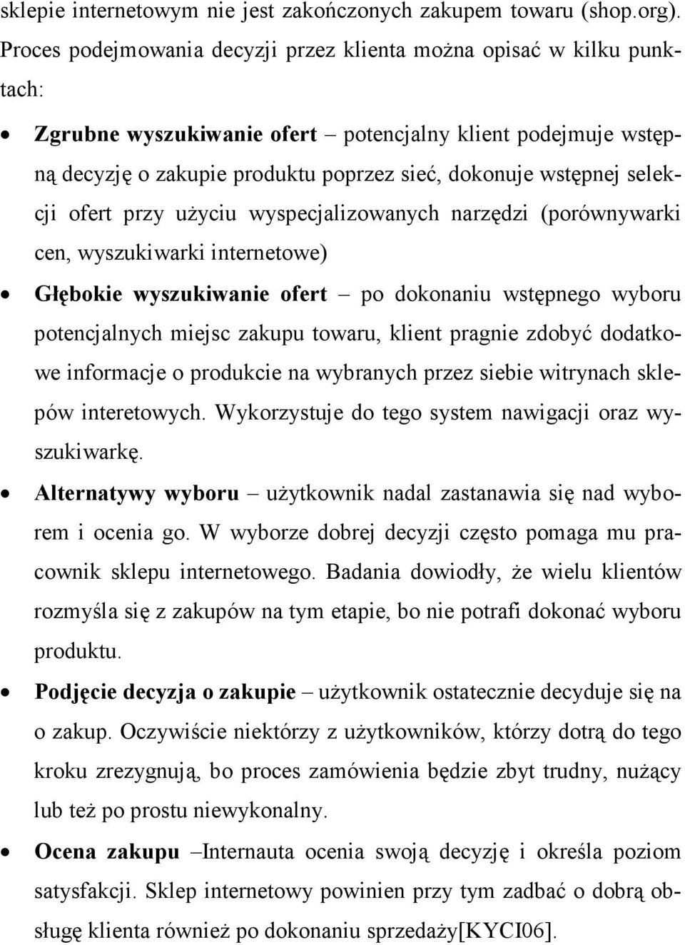 selekcji ofert przy uŝyciu wyspecjalizowanych narzędzi (porównywarki cen, wyszukiwarki internetowe) Głębokie wyszukiwanie ofert po dokonaniu wstępnego wyboru potencjalnych miejsc zakupu towaru,