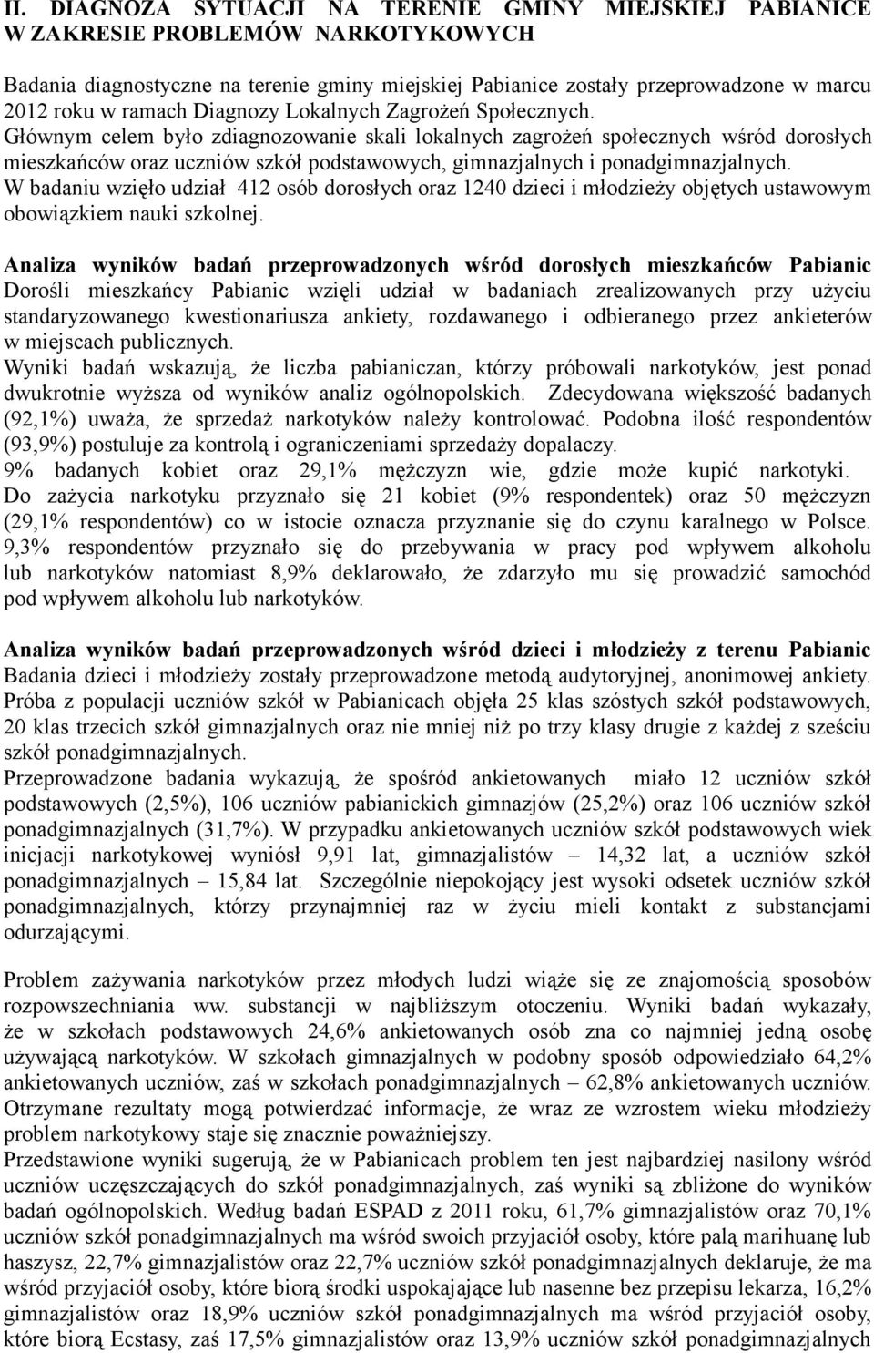 Głównym celem było zdiagnozowanie skali lokalnych zagrożeń społecznych wśród dorosłych mieszkańców oraz uczniów szkół podstawowych, gimnazjalnych i ponadgimnazjalnych.