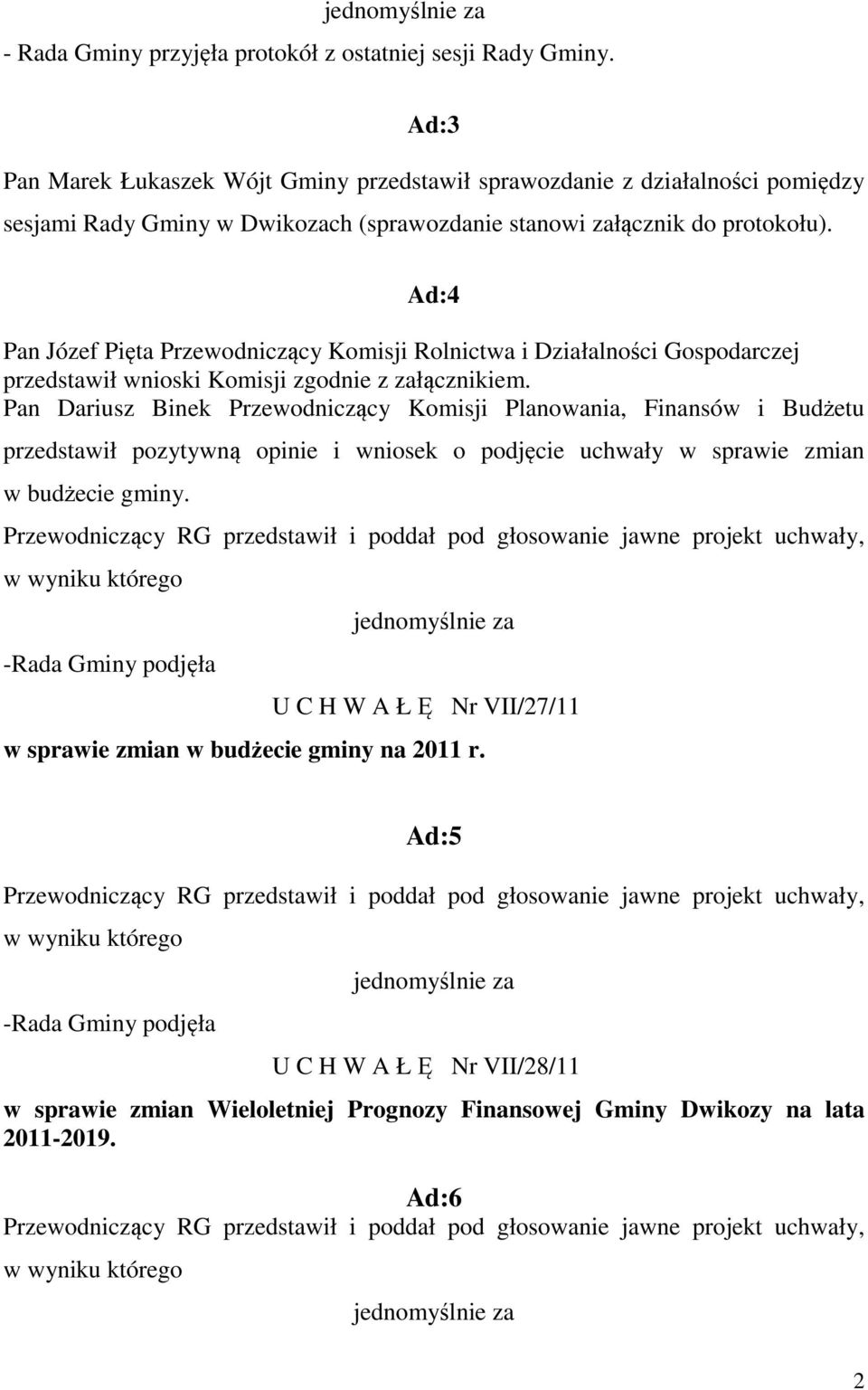 Ad:4 Pan Józef Pięta Przewodniczący Komisji Rolnictwa i Działalności Gospodarczej przedstawił wnioski Komisji zgodnie z załącznikiem.