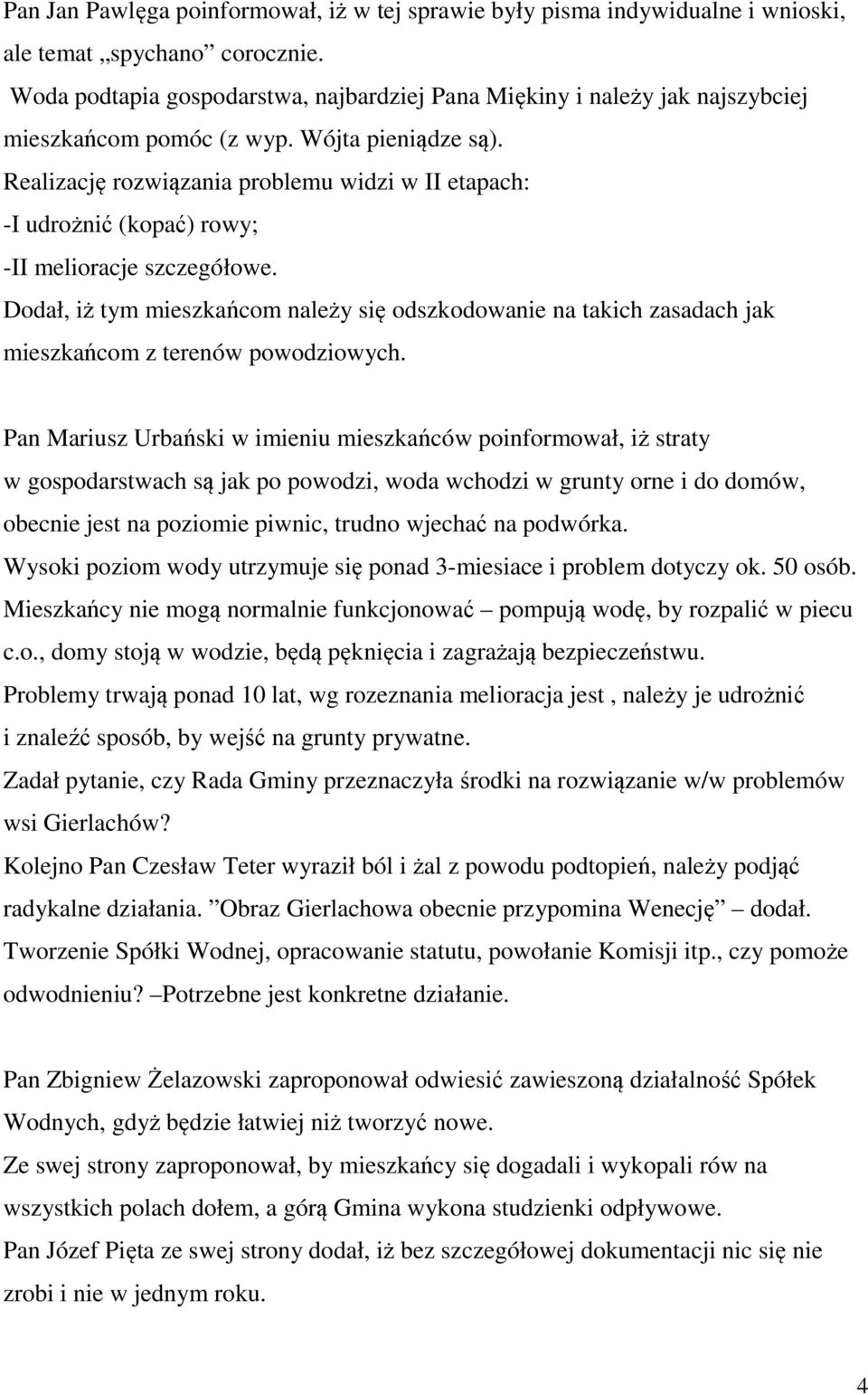 Realizację rozwiązania problemu widzi w II etapach: -I udrożnić (kopać) rowy; -II melioracje szczegółowe.