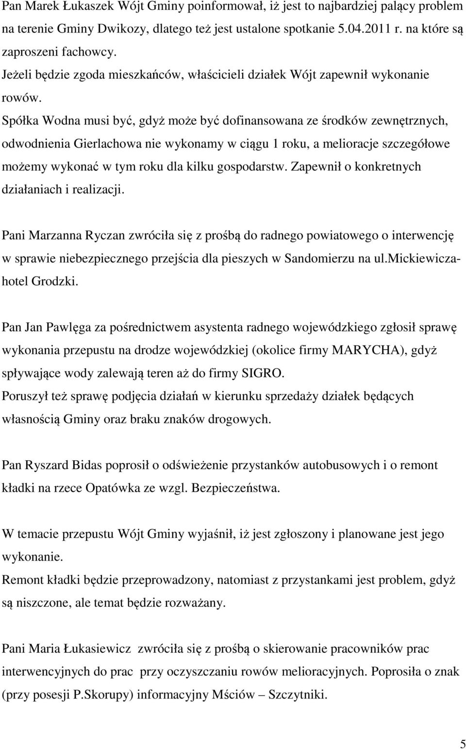 Spółka Wodna musi być, gdyż może być dofinansowana ze środków zewnętrznych, odwodnienia Gierlachowa nie wykonamy w ciągu 1 roku, a melioracje szczegółowe możemy wykonać w tym roku dla kilku