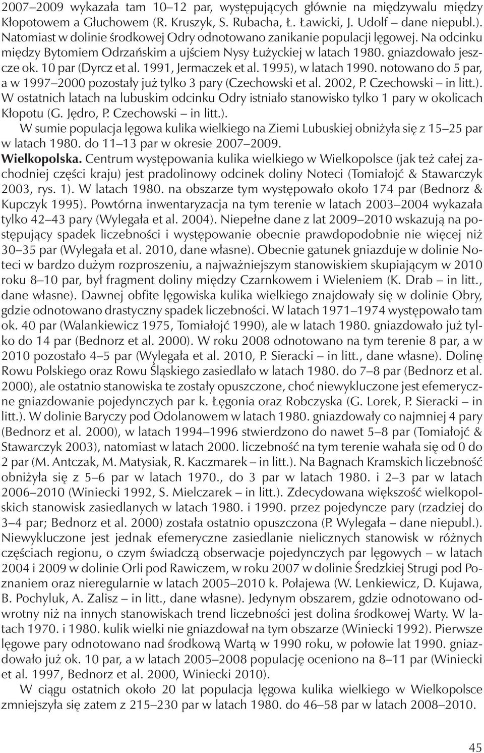 1991, Jermaczek et al. 1995), w latach 1990. notowano do 5 par, a w 1997 2000 pozostały już tylko 3 pary (Czechowski et al. 2002, P. Czechowski in litt.). W ostatnich latach na lubuskim odcinku Odry istniało stanowisko tylko 1 pary w okolicach Kłopotu (G.