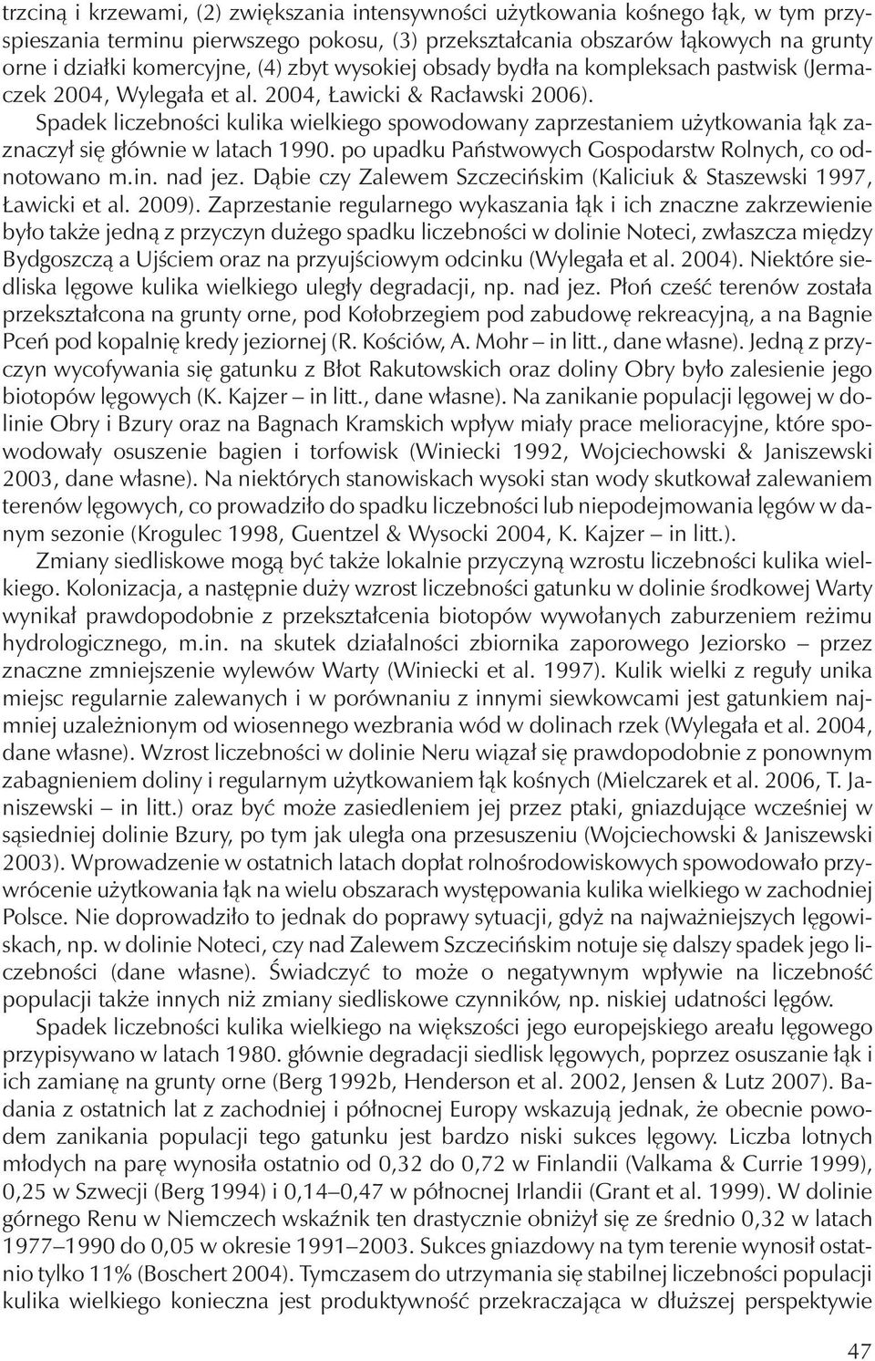 Spadek liczebności kulika wielkiego spowodowany zaprzestaniem użytkowania łąk zaznaczył się głównie w latach 1990. po upadku Państwowych Gospodarstw Rolnych, co odnotowano m.in. nad jez.