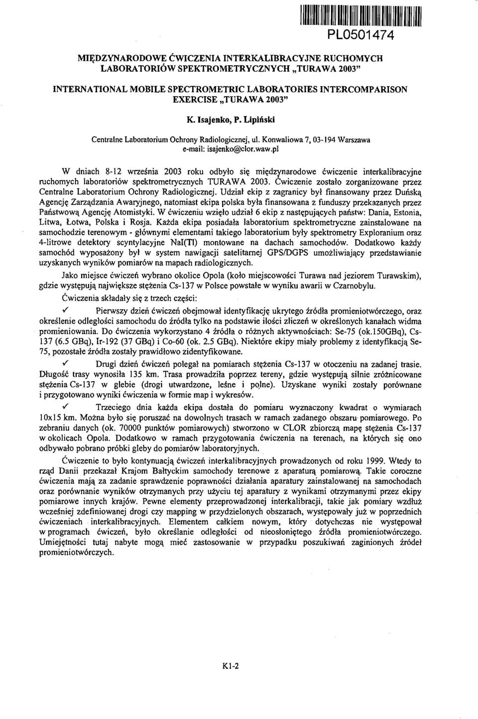 pl W dniach 8-12 września 2003 roku odbyło się międzynarodowe ćwiczenie interkalibracyjne ruchomych laboratoriów spektrometrycznych TURAWA 2003.