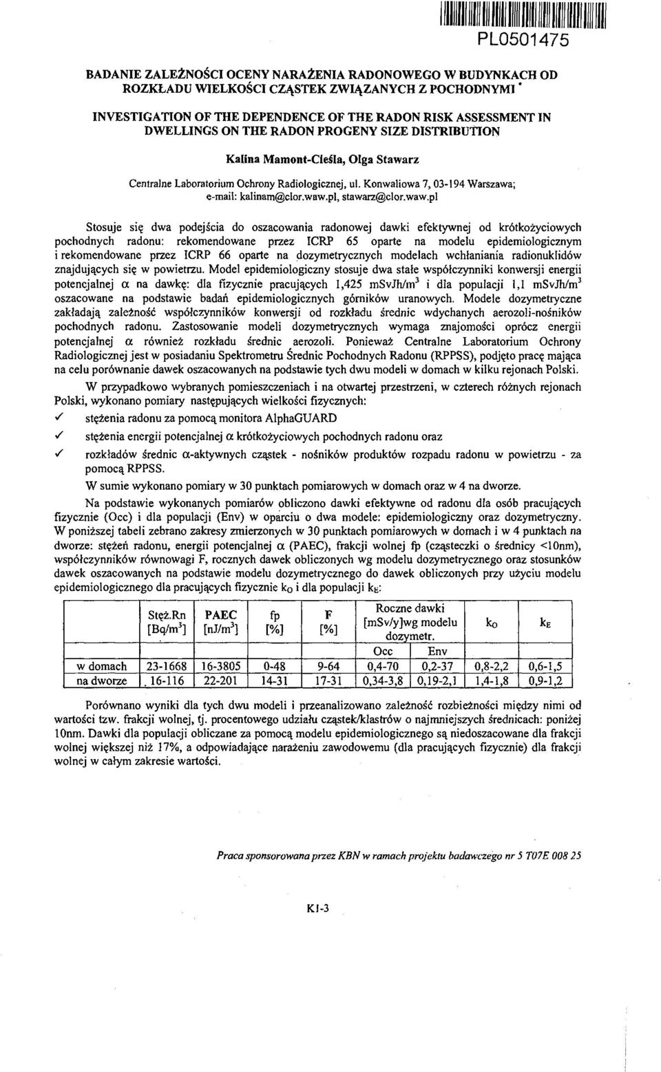 waw.pl Stosuje się dwa podejścia do oszacowania radonowej dawki efektywnej od krótkożyciowych pochodnych radonu: rekomendowane przez ICRP 65 oparte na modelu epidemiologicznym i rekomendowane przez