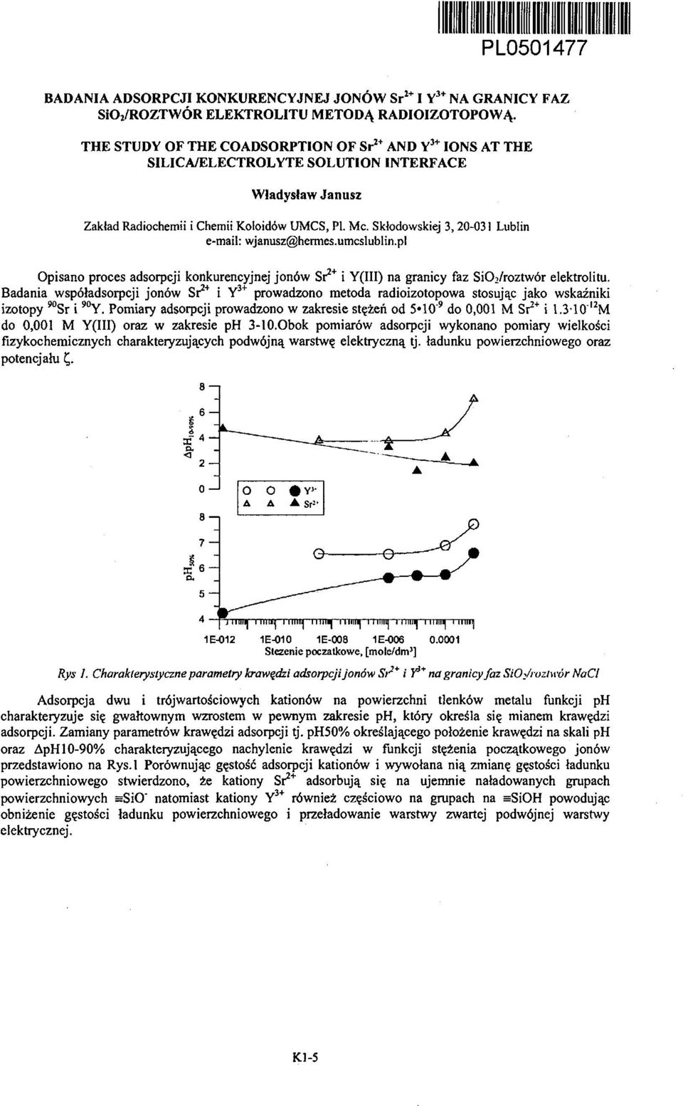Skłodowskiej 3, 20-031 Lublin e-mail: wjanusz@hermes.umcslublin.pl Opisano proces adsorpcji konkurencyjnej jonów Sr 2+ i Y(III) na granicy faz SiO 2 /roztwór elektrolitu.
