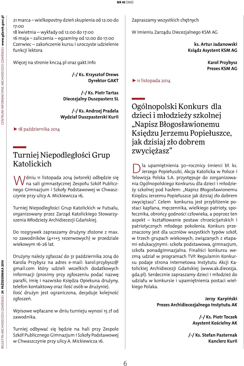 funkcji lektora Więcej na stronie knc24.pl oraz gakt.info 18 października 2014 /-/ Ks. Krzysztof Drews Dyrektor GAKT /-/ Ks. Piotr Tartas Diecezjalny Duszpasterz SL /-/ Ks.