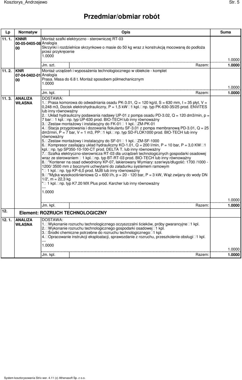 01, Q = 120 kg/d, S = 630 mm, I = 35 płyt, V = 0,248 m3, Docisk elektrohydrauliczny, P = 1,5 kw 1 kpl. np. typ PK-630-35/25 prod. ENVITES lub inny 2.