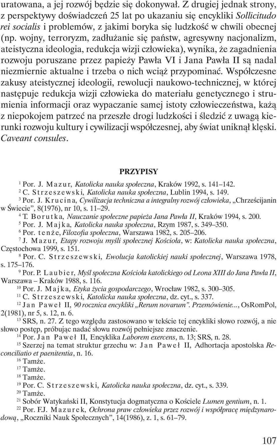 wojny, terroryzm, zadłużanie się państw, agresywny nacjonalizm, ateistyczna ideologia, redukcja wizji człowieka), wynika, że zagadnienia rozwoju poruszane przez papieży Pawła VI i Jana Pawła II są