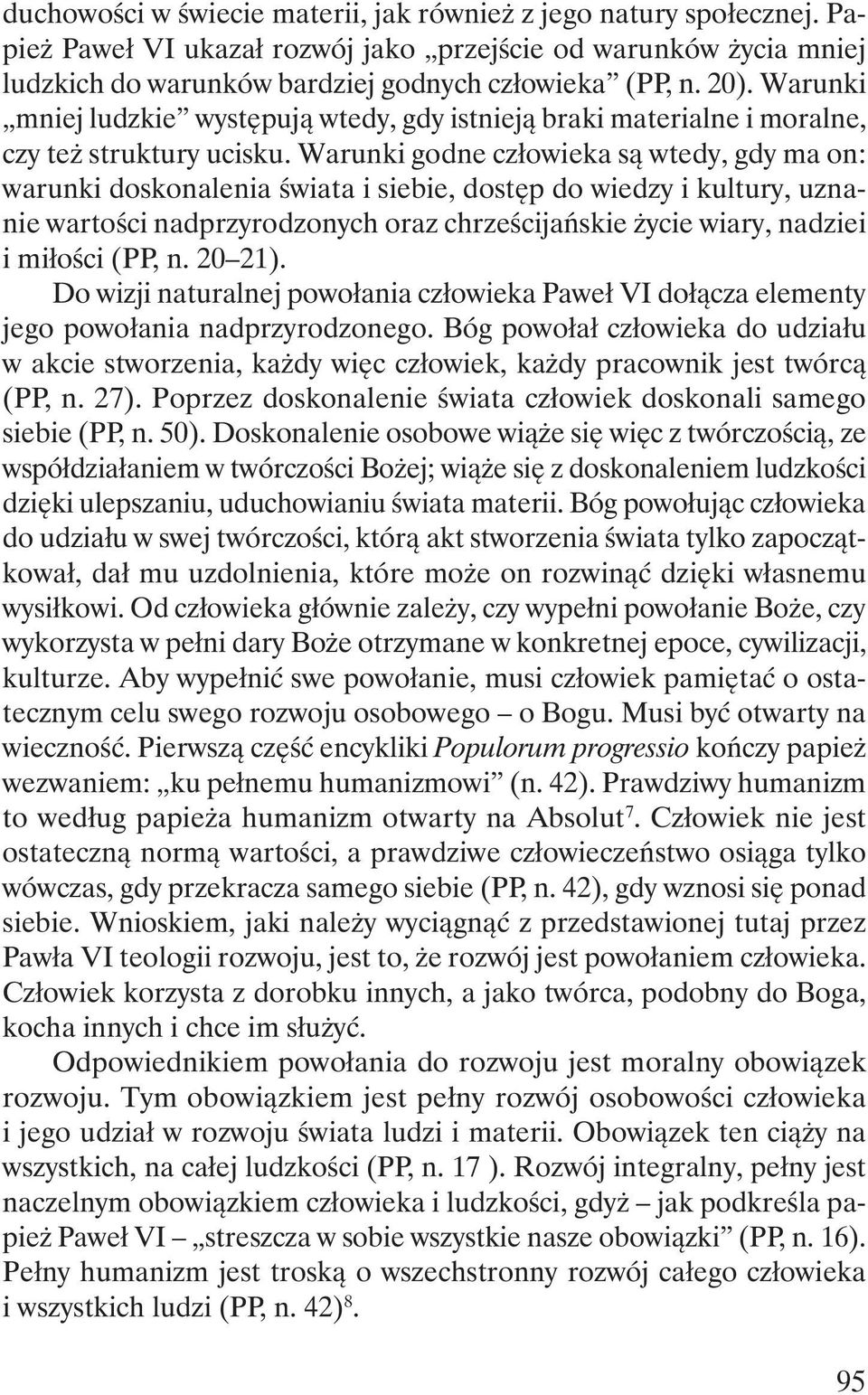 Warunki godne człowieka są wtedy, gdy ma on: warunki doskonalenia świata i siebie, dostęp do wiedzy i kultury, uznanie wartości nadprzyrodzonych oraz chrześcijańskie życie wiary, nadziei i miłości