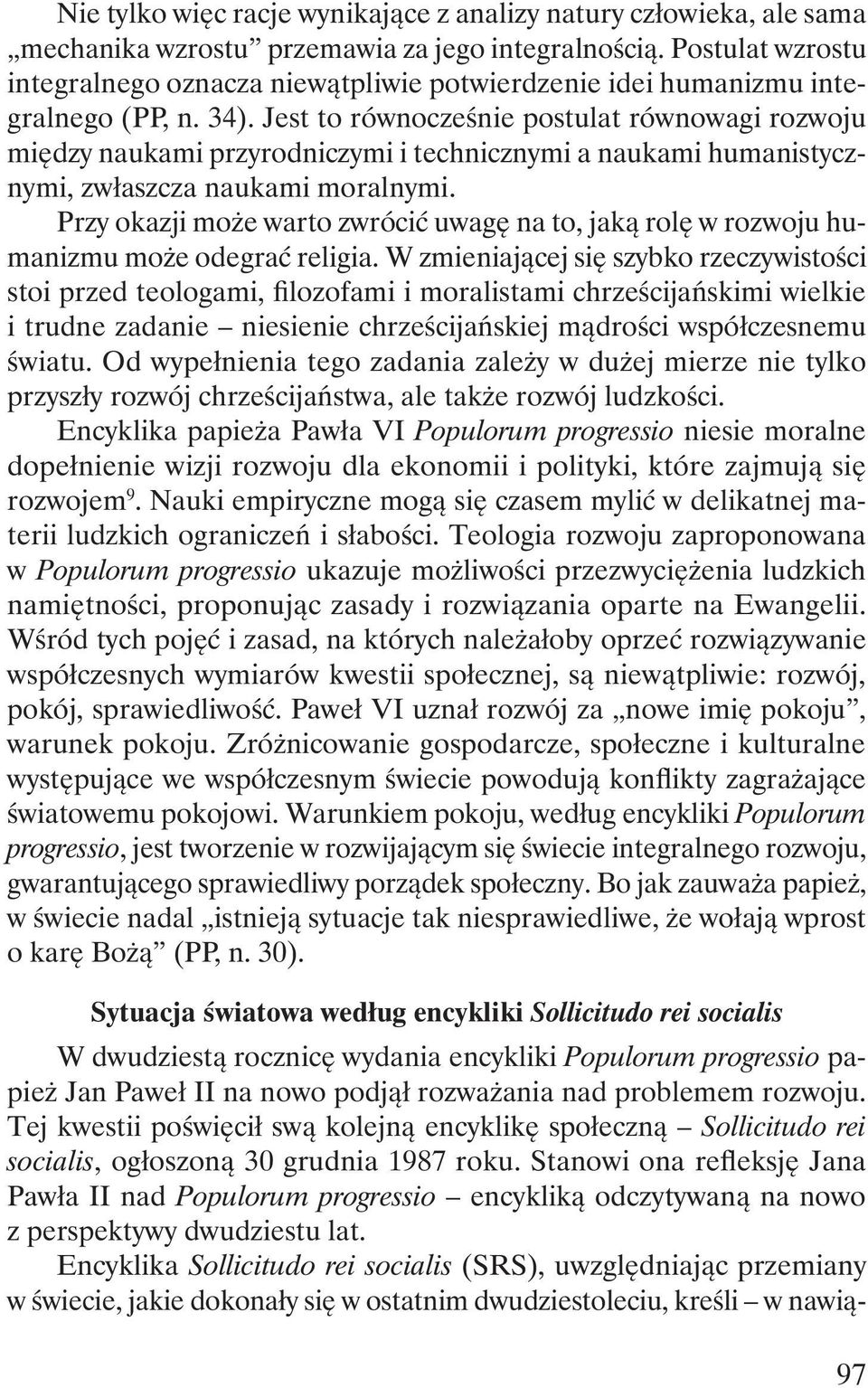 Jest to równocześnie postulat równowagi rozwoju między naukami przyrodniczymi i technicznymi a naukami humanistycznymi, zwłaszcza naukami moralnymi.