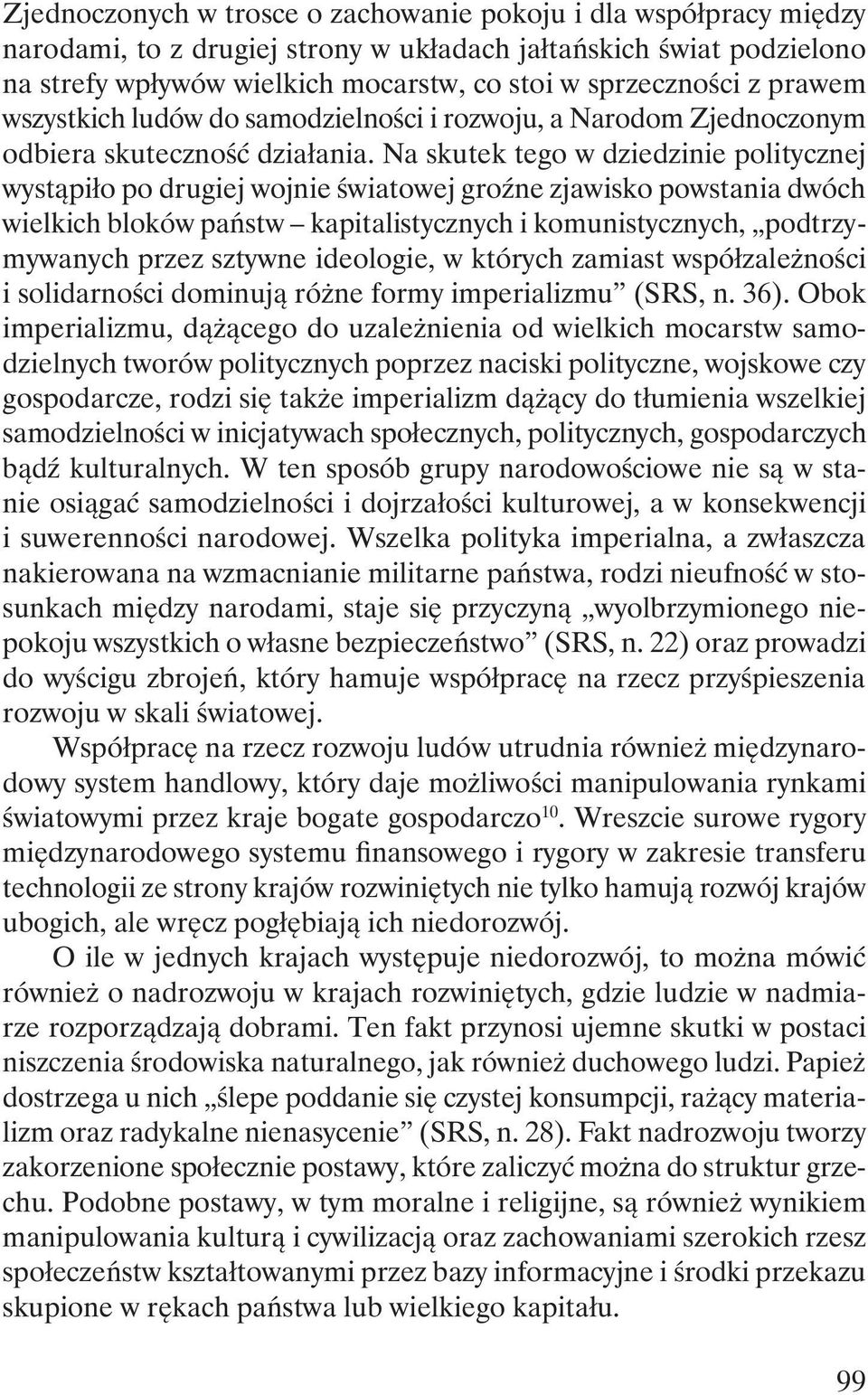 Na skutek tego w dziedzinie politycznej wystąpiło po drugiej wojnie światowej groźne zjawisko powstania dwóch wielkich bloków państw kapitalistycznych i komunistycznych, podtrzymywanych przez sztywne