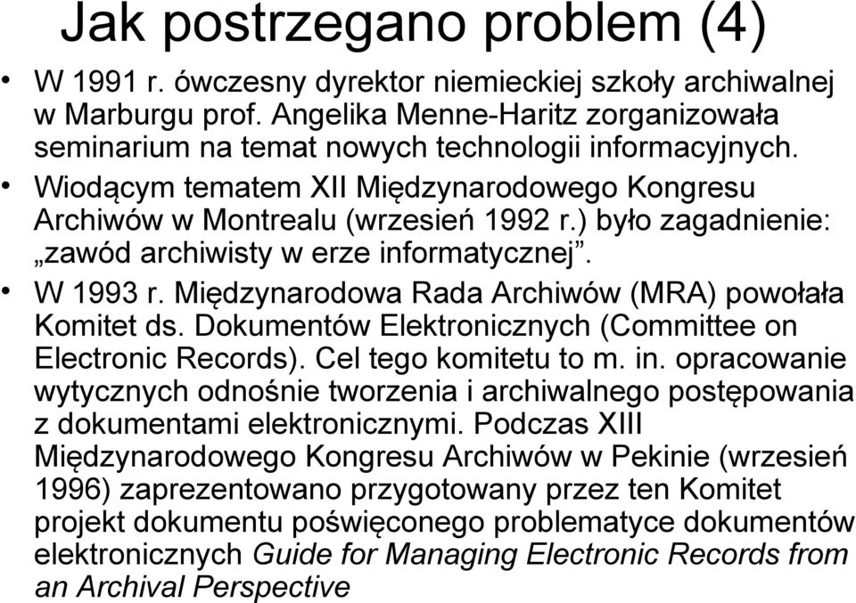 Międzynarodowa Rada Archiwów (MRA) powołała Komitet ds. Dokumentów Elektronicznych (Committee on Electronic Records). Cel tego komitetu to m. in.