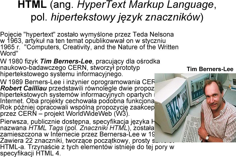 W 1989 Berners-Lee i inżynier oprogramowania CERN Robert Cailliau przedstawili równolegle dwie propozycje hipertekstowych systemów informacyjnych opartych na sieci Internet.