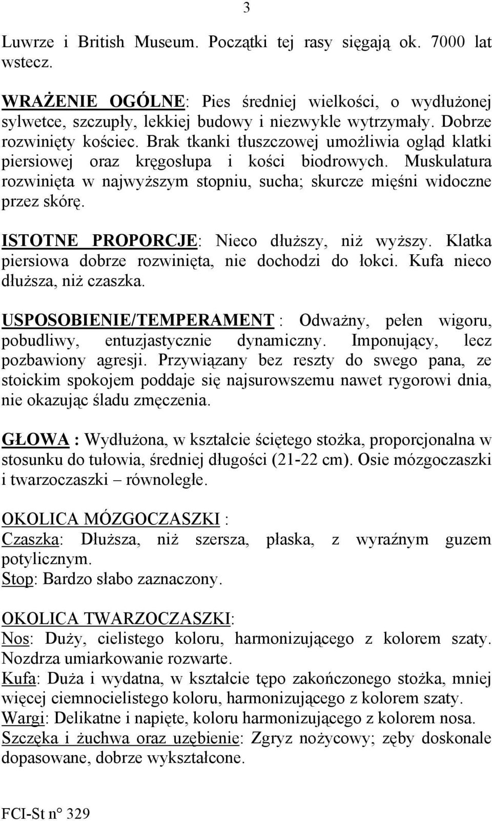 Muskulatura rozwinięta w najwyższym stopniu, sucha; skurcze mięśni widoczne przez skórę. ISTOTNE PROPORCJE: Nieco dłuższy, niż wyższy. Klatka piersiowa dobrze rozwinięta, nie dochodzi do łokci.