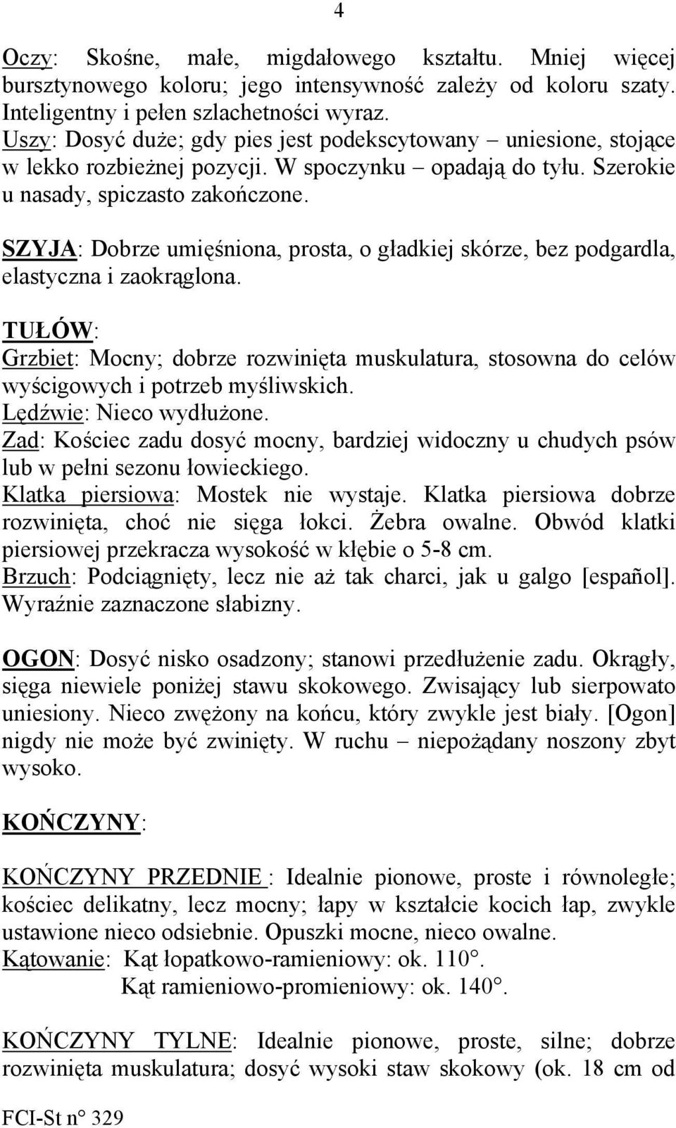 SZYJA: Dobrze umięśniona, prosta, o gładkiej skórze, bez podgardla, elastyczna i zaokrąglona. TUŁÓW: Grzbiet: Mocny; dobrze rozwinięta muskulatura, stosowna do celów wyścigowych i potrzeb myśliwskich.