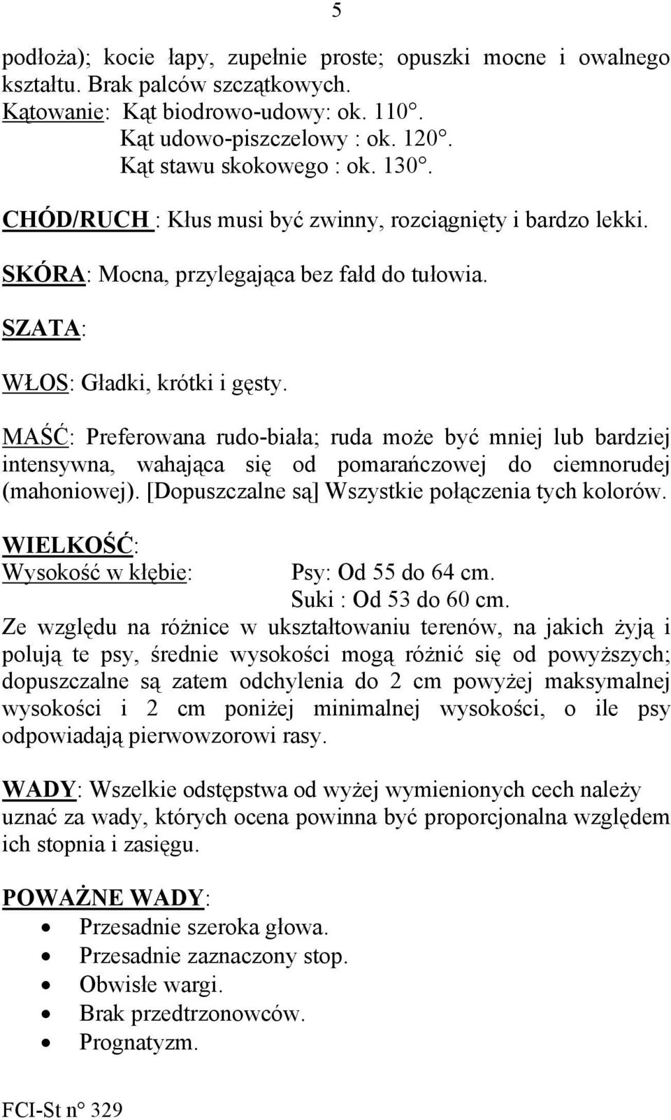 MAŚĆ: Preferowana rudo-biała; ruda może być mniej lub bardziej intensywna, wahająca się od pomarańczowej do ciemnorudej (mahoniowej). [Dopuszczalne są] Wszystkie połączenia tych kolorów.