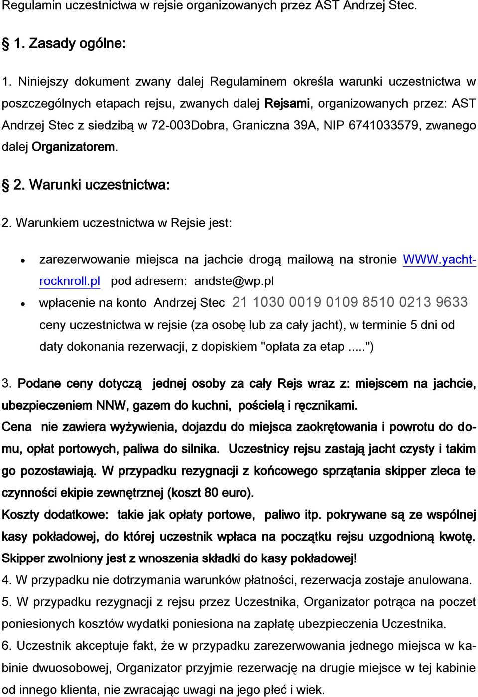 Graniczna 39A, NIP 6741033579, zwanego dalej Organizatorem. 2. Warunki uczestnictwa: 2. Warunkiem uczestnictwa w Rejsie jest: zarezerwowanie miejsca na jachcie drogą mailową na stronie WWW.