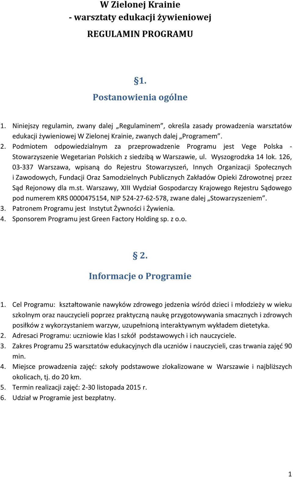 Podmiotem odpowiedzialnym za przeprowadzenie Programu jest Vege Polska - Stowarzyszenie Wegetarian Polskich z siedzibą w Warszawie, ul. Wyszogrodzka 14 lok.