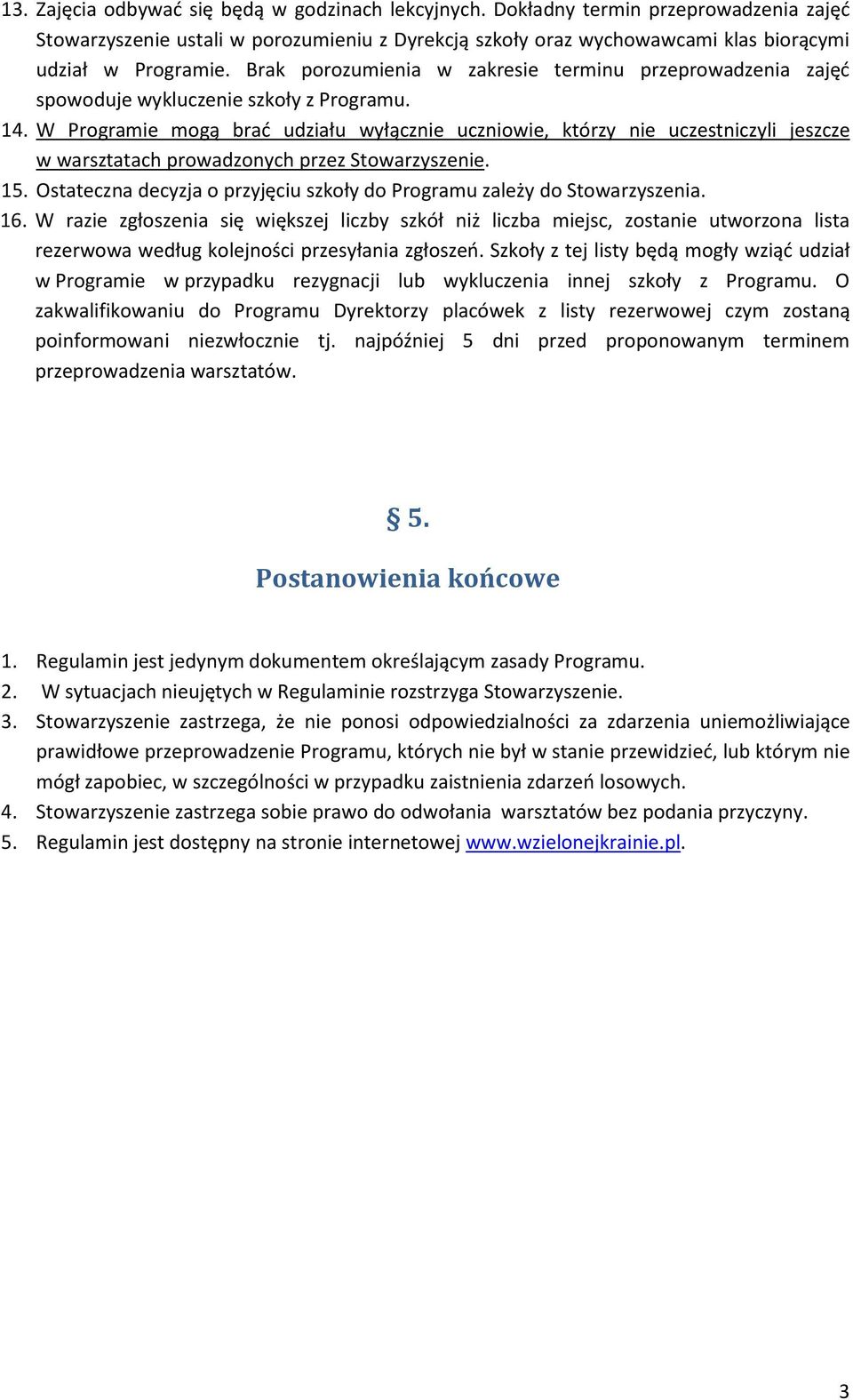 W Programie mogą brać udziału wyłącznie uczniowie, którzy nie uczestniczyli jeszcze w warsztatach prowadzonych przez Stowarzyszenie. 15.